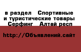  в раздел : Спортивные и туристические товары » Серфинг . Алтай респ.